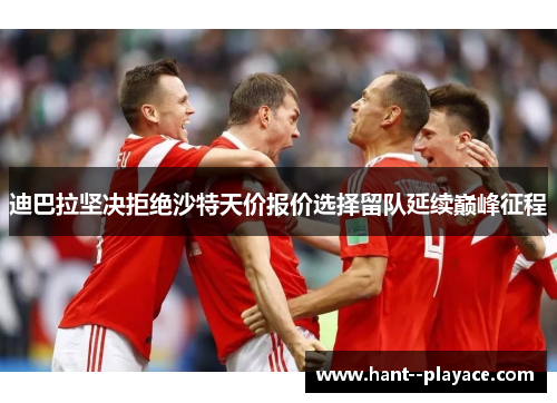 迪巴拉坚决拒绝沙特天价报价选择留队延续巅峰征程 迪巴拉坚决拒绝沙特天价报价选择留队延续巅峰征程