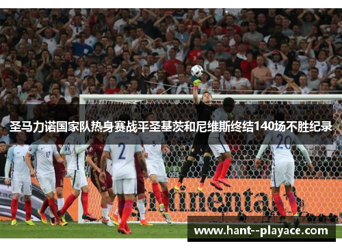 圣马力诺国家队热身赛战平圣基茨和尼维斯终结140场不胜纪录